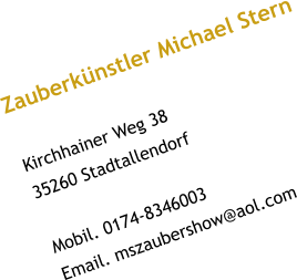 Zauberkünstler Michael Stern  Kirchhainer Weg 38 35260 Stadtallendorf  Mobil. 0174-8346003 Email. mszaubershow@aol.com